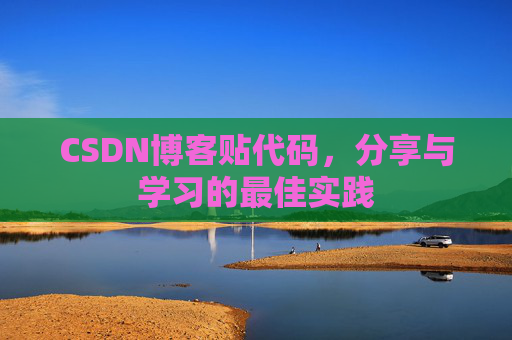 CSDN博客贴代码,分享与学习的最佳实践 CSDN博客贴代码,分享与学习的最佳实践